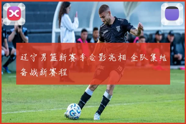 辽宁男篮新赛季合影亮相 全队集结备战新赛程