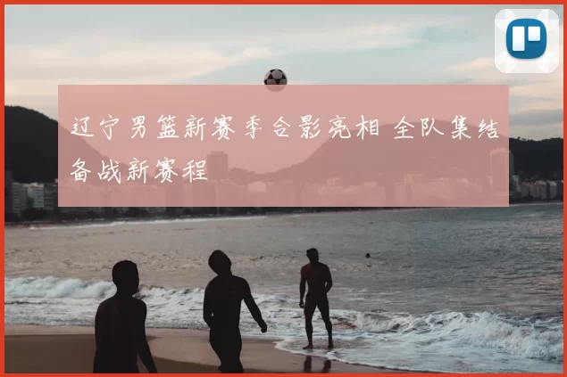 辽宁男篮新赛季合影亮相 全队集结备战新赛程