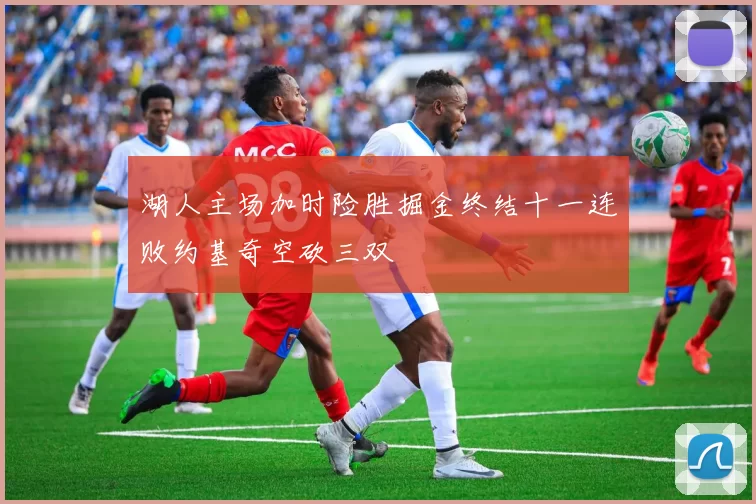 湖人主场加时险胜掘金终结十一连败约基奇空砍三双