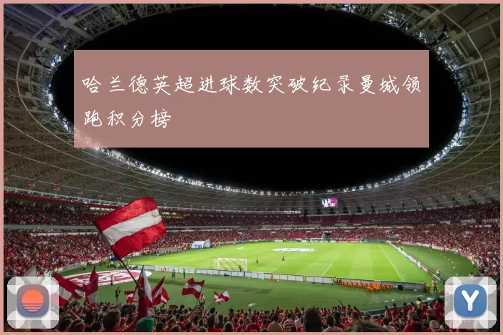 哈兰德英超进球数突破纪录曼城领跑积分榜