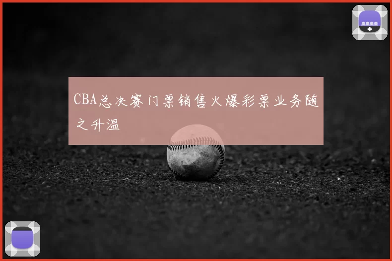 CBA总决赛门票销售火爆彩票业务随之升温